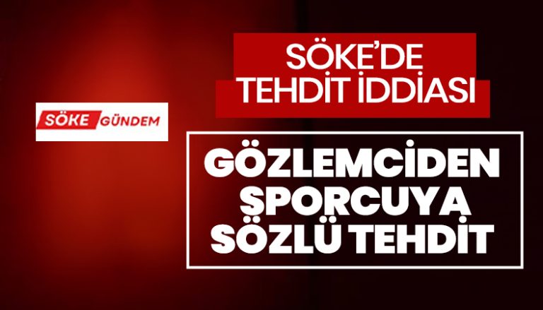 Söke’de gözlemciden sporcuyu tehdit iddiası