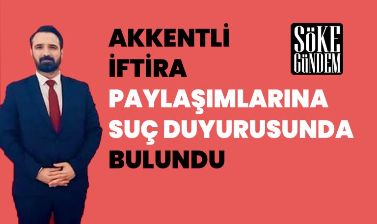 AKKENTLİ İFTİRA PAYLAŞIMLARINA SUÇ DUYURUSUNDA BULUNDU