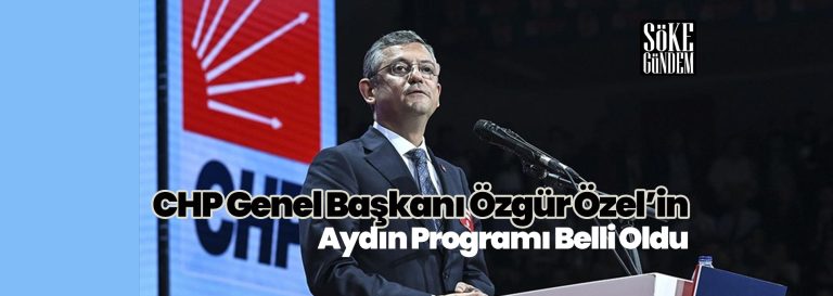 CHP Genel Başkanı Özgür Özel’in Aydın Programı Belli Oldu