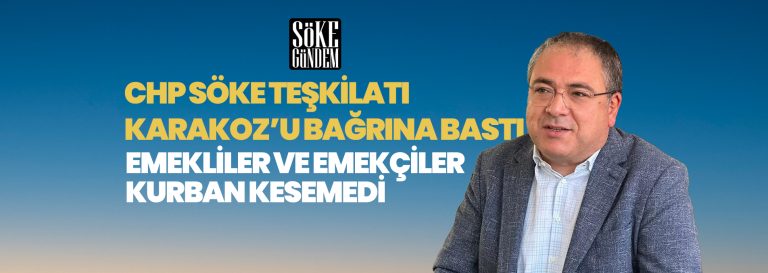 CHP SÖKE TEŞKİLATI KARAKOZ’U BAĞRINA BASTI