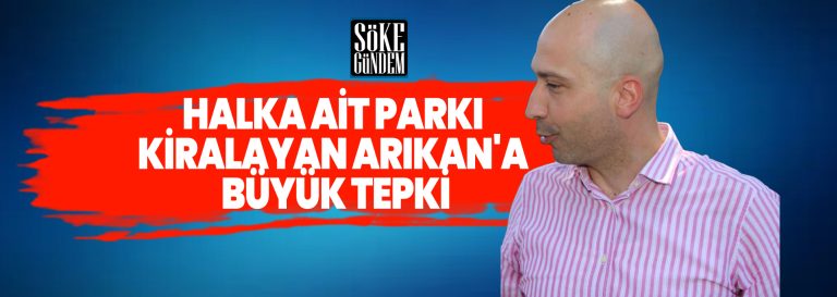 Halka ait parkı kiralayan Arıkan’a büyük tepki
