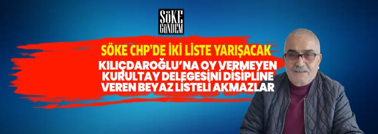 SÖKE CHP’DE İKİ LİSTE YARIŞACAK