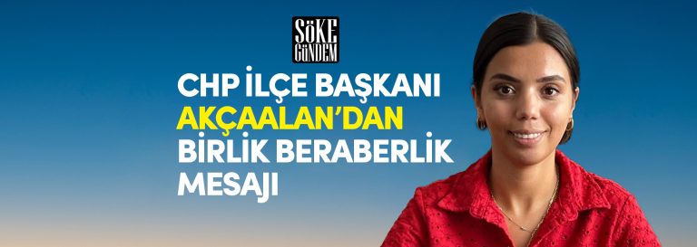 CHP İLÇE BAŞKANI AKÇAALAN’DAN BİRLİK BERABERLİK MESAJI